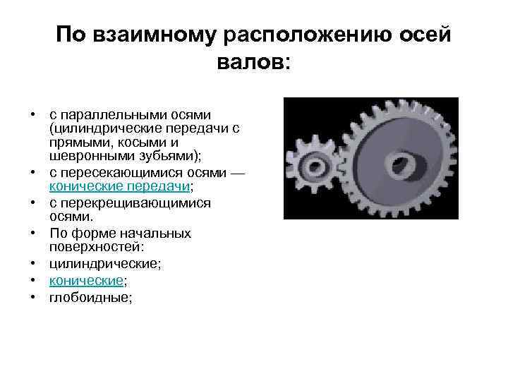 По взаимному расположению осей валов: • с параллельными осями (цилиндрические передачи с прямыми, косыми
