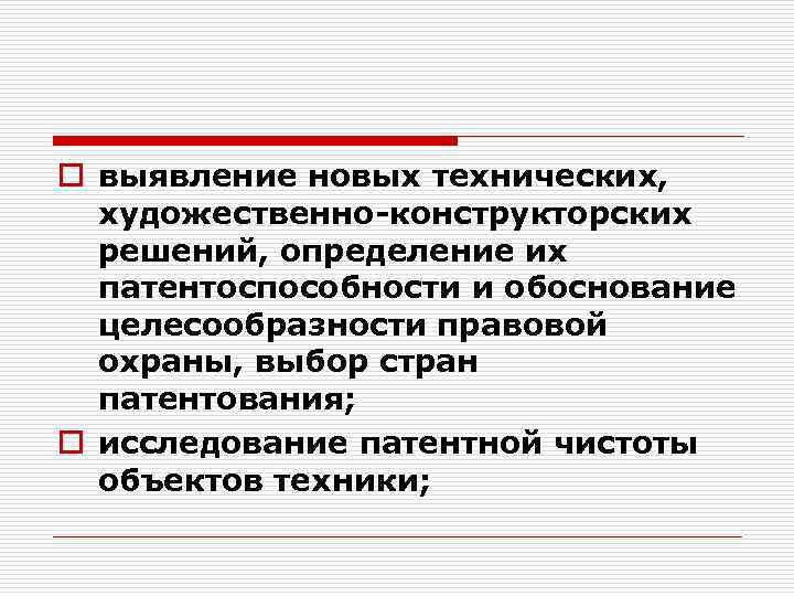 o выявление новых технических, художественно-конструкторских решений, определение их патентоспособности и обоснование целесообразности правовой охраны,