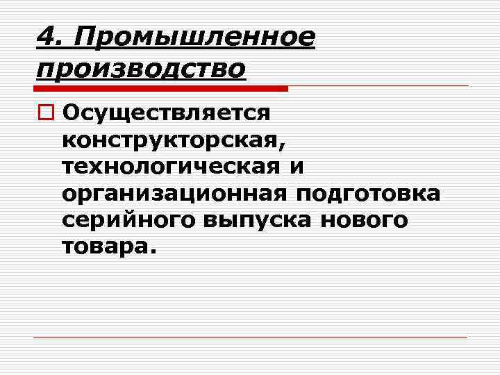 4. Промышленное производство o Осуществляется конструкторская, технологическая и организационная подготовка серийного выпуска нового товара.