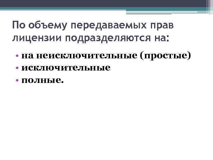 По объему передаваемых прав лицензии подразделяются на: • на неисключительные (простые) • исключительные •
