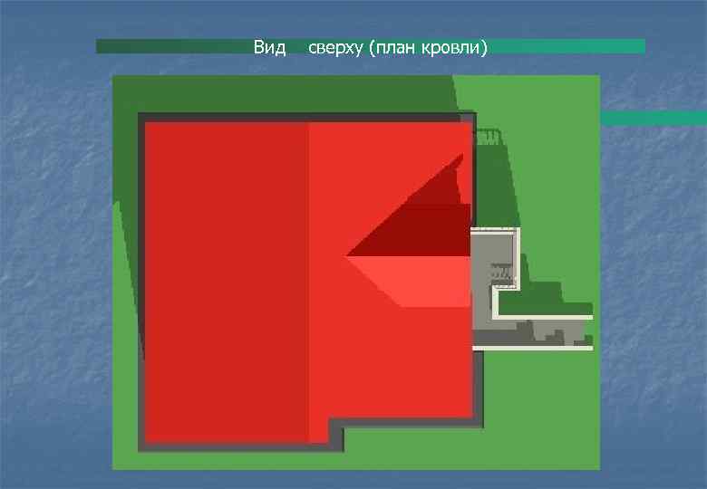 Вид сверху (план кровли) 