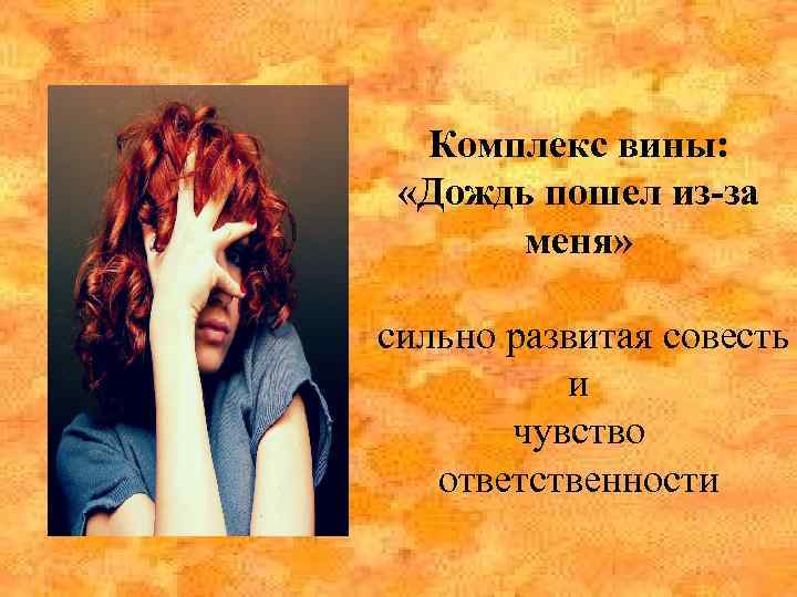 Комплекс вины: «Дождь пошел из-за меня» сильно развитая совесть и чувство ответственности 