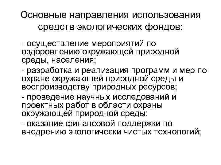 Основные направления использования средств экологических фондов: - осуществление мероприятий по оздоровлению окружающей природной среды,