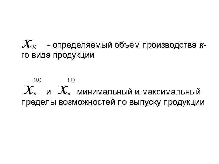 - определяемый объем производства кго вида продукции и минимальный и максимальный пределы возможностей по