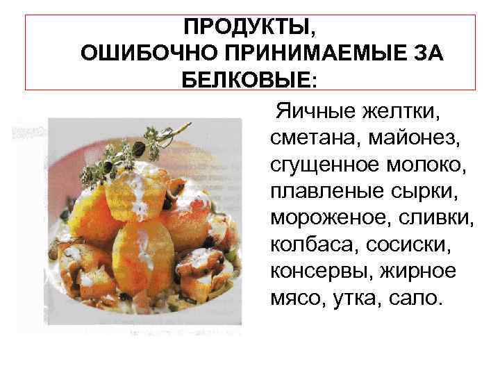 ПРОДУКТЫ, ОШИБОЧНО ПРИНИМАЕМЫЕ ЗА БЕЛКОВЫЕ: Яичные желтки, сметана, майонез, сгущенное молоко, плавленые сырки, мороженое,