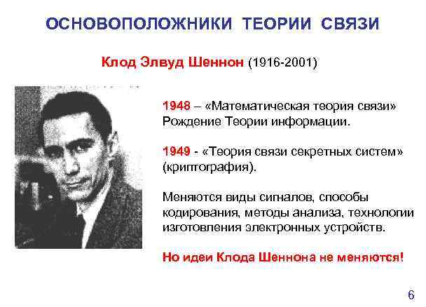 ОСНОВОПОЛОЖНИКИ ТЕОРИИ СВЯЗИ Клод Элвуд Шеннон (1916 -2001) 1948 – «Математическая теория связи» Рождение