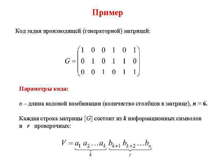 Пример Код задан производящей (генераторной) матрицей: Параметры кода: n – длина кодовой комбинации (количество