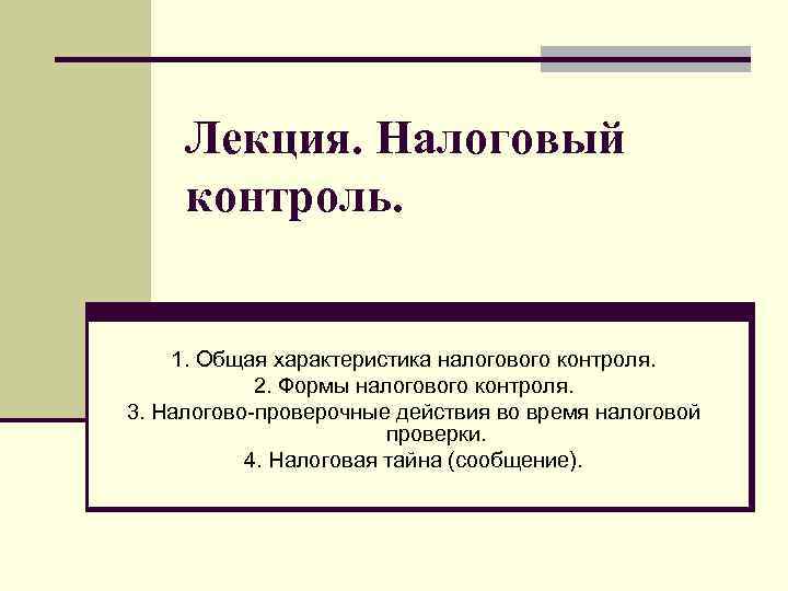 Лекция. Налоговый контроль. 1. Общая характеристика налогового контроля. 2. Формы налогового контроля. 3. Налогово-проверочные