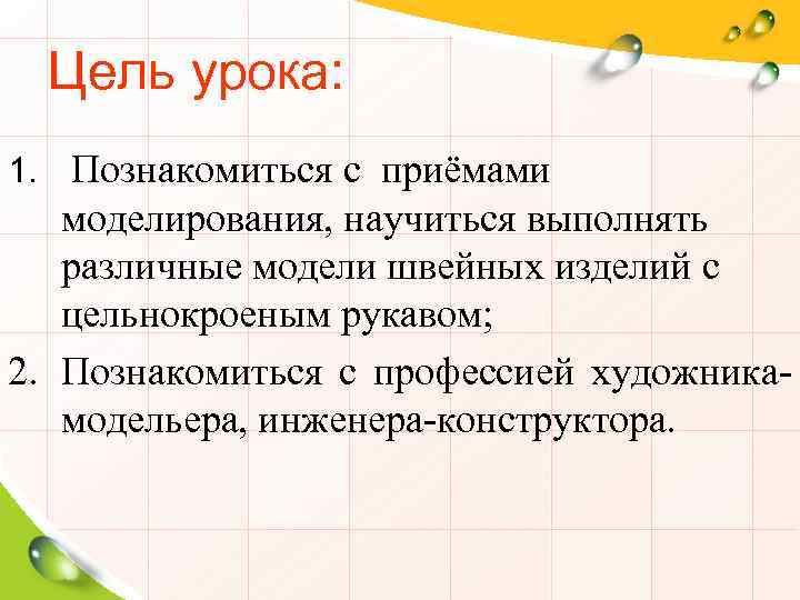 Цель урока: 1. Познакомиться с приёмами моделирования, научиться выполнять различные модели швейных изделий с