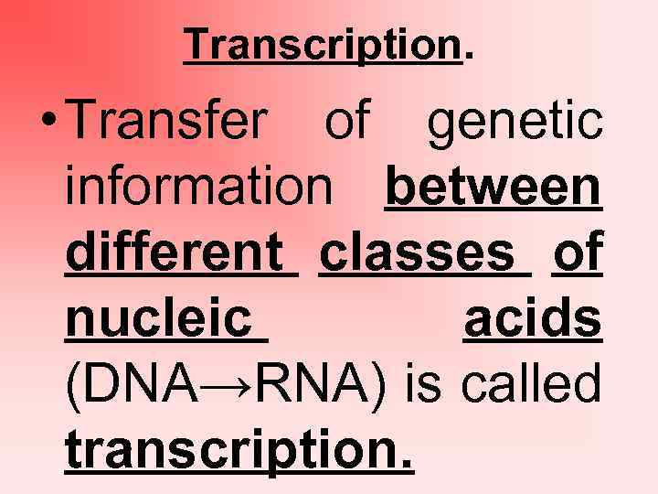 Transcription. • Transfer of genetic information between different classes of nucleic acids (DNA→RNA) is