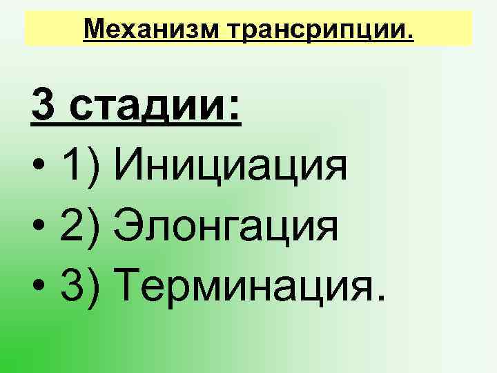 Механизм трансрипции. 3 стадии: • 1) Инициация • 2) Элонгация • 3) Терминация. 