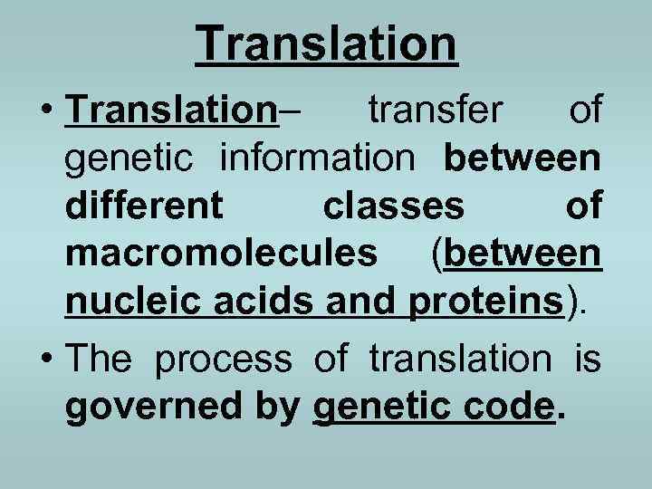 Translation • Translation– transfer of genetic information between different classes of macromolecules (between nucleic