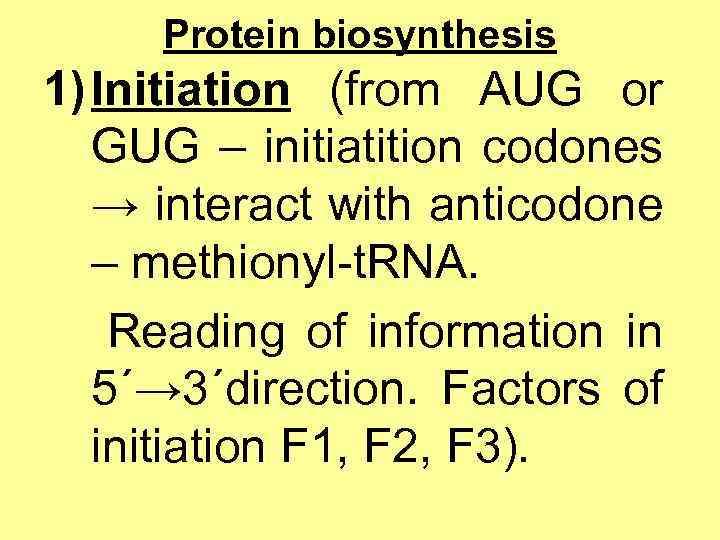 Protein biosynthesis 1) Initiation (from AUG or GUG – initiatition codones → interact with