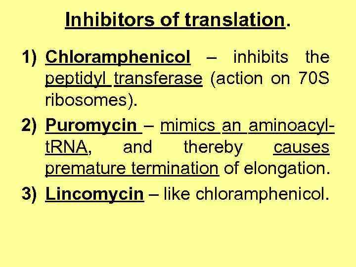 Inhibitors of translation. 1) Chloramphenicol – inhibits the peptidyl transferase (action on 70 S