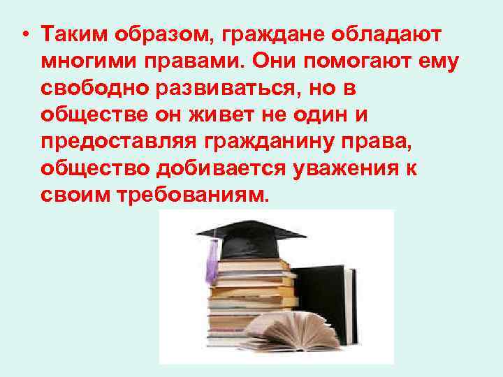  • Таким образом, граждане обладают многими правами. Они помогают ему свободно развиваться, но