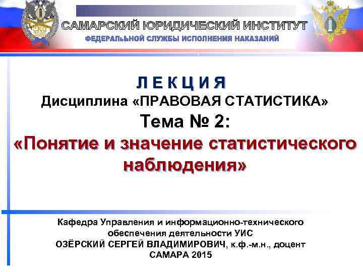 ЛЕКЦИЯ Дисциплина «ПРАВОВАЯ СТАТИСТИКА» Тема № 2: «Понятие и значение статистического наблюдения» Кафедра Управления