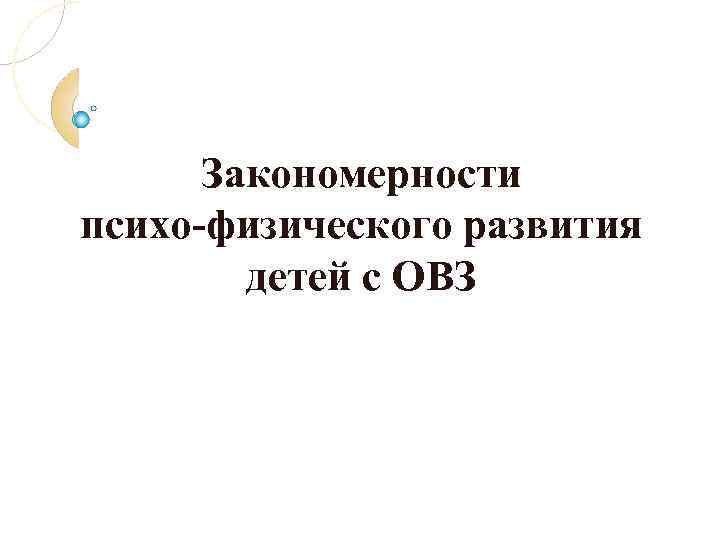 Закономерности психо-физического развития детей с ОВЗ 