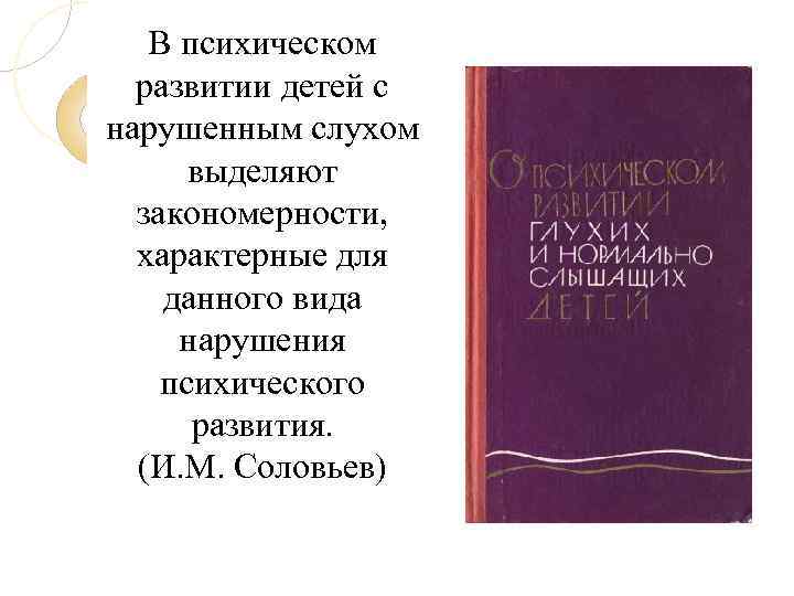 В психическом развитии детей с нарушенным слухом выделяют закономерности, характерные для данного вида нарушения
