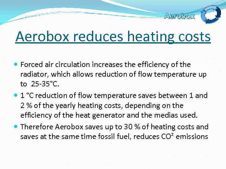 Aerobox reduces heating costs Forced air circulation increases the efficiency of the radiator, which