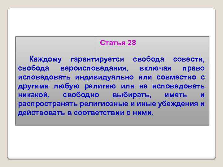 Статья 28 Каждому гарантируется свобода совести, свобода вероисповедания, включая право исповедовать индивидуально или совместно