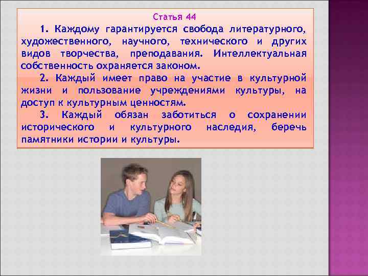 Статья 44 1. Каждому гарантируется свобода литературного, художественного, научного, технического и других видов творчества,