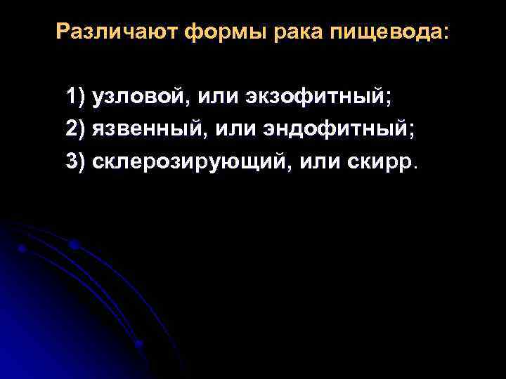 Различают формы рака пищевода: 1) узловой, или экзофитный; 2) язвенный, или эндофитный; 3) склерозирующий,