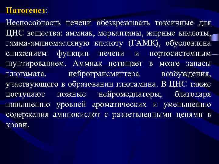 Патогенез: Неспособность печени обезвреживать токсичные для ЦНС вещества: аммиак, меркаптаны, жирные кислоты, гамма-аминомасляную кислоту