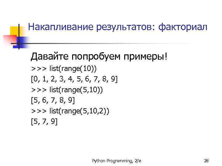 Накапливание результатов: факториал Давайте попробуем примеры! >>> list(range(10)) [0, 1, 2, 3, 4, 5,