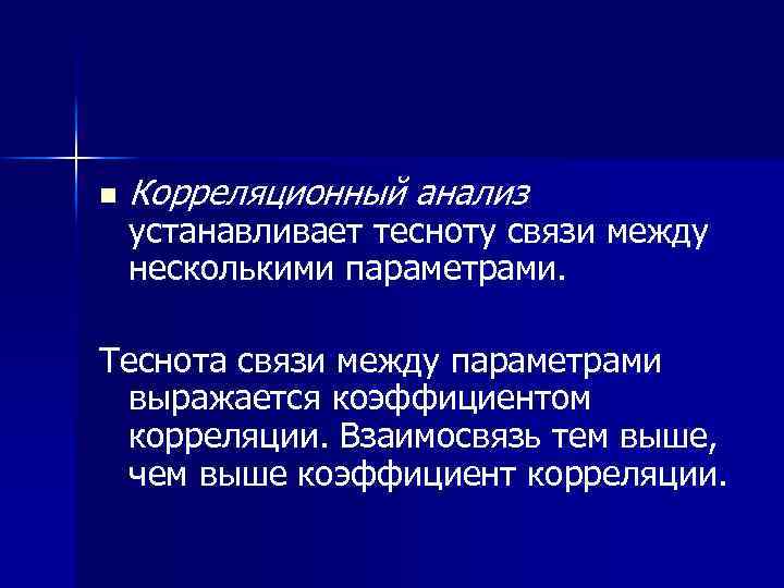 n Корреляционный анализ устанавливает тесноту связи между несколькими параметрами. Теснота связи между параметрами выражается