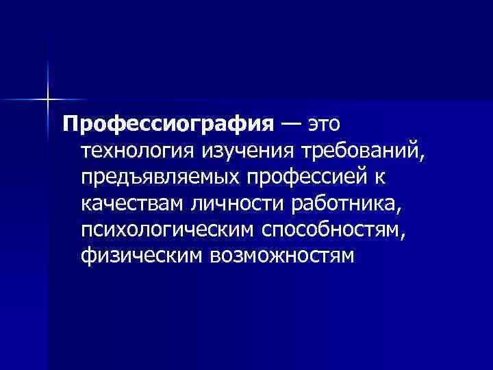Профессиография — это технология изучения требований, предъявляемых профессией к качествам личности работника, психологическим способностям,