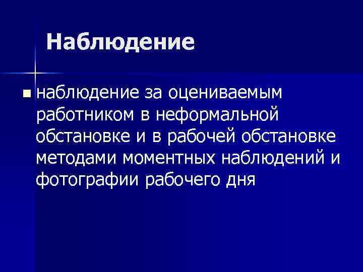 Наблюдение n наблюдение за оцениваемым работником в неформальной обстановке и в рабочей обстановке методами