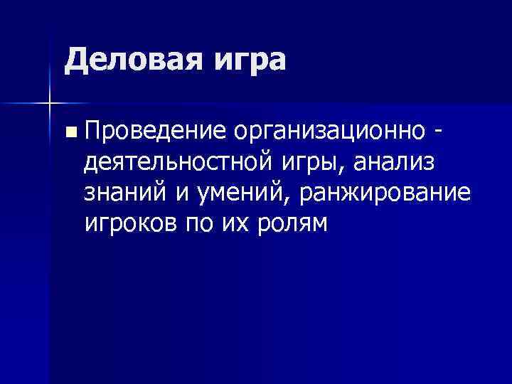 Деловая игра n Проведение организационно - деятельностной игры, анализ знаний и умений, ранжирование игроков