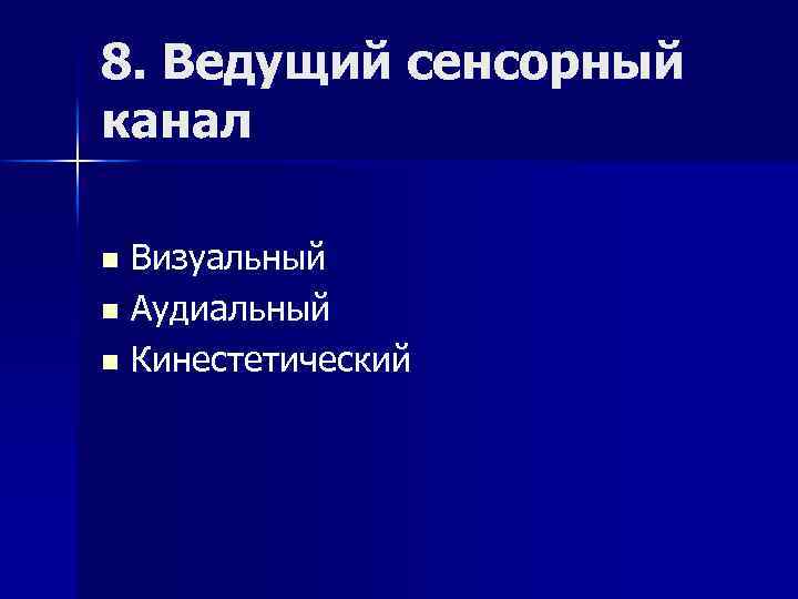 8. Ведущий сенсорный канал Визуальный n Аудиальный n Кинестетический n 
