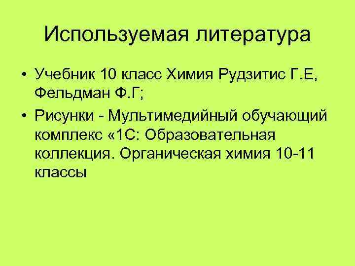 Используемая литература • Учебник 10 класс Химия Рудзитис Г. Е, Фельдман Ф. Г; •