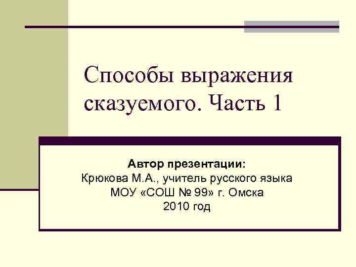 Способы выражения сказуемого. Часть 1 Автор презентации: Крюкова М. А. , учитель русского языка