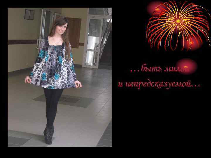 …быть милой и непредсказуемой… 