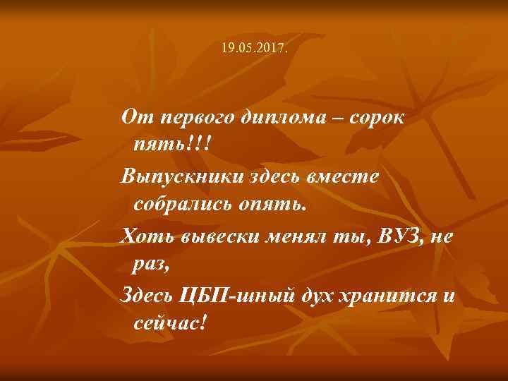 19. 05. 2017. От первого диплома – сорок пять!!! Выпускники здесь вместе собрались опять.