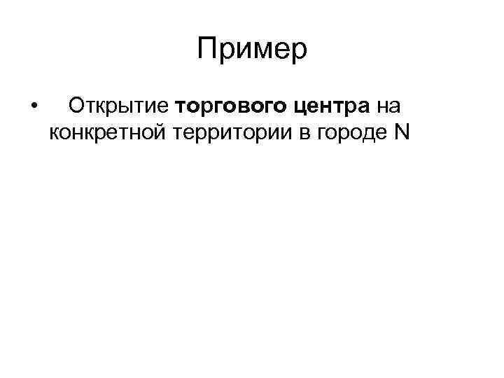 Пример • Открытие торгового центра на конкретной территории в городе N 