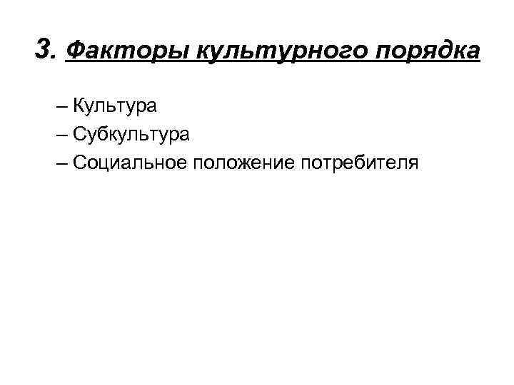 3. Факторы культурного порядка – Культура – Субкультура – Социальное положение потребителя 