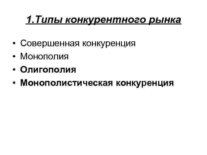 1. Типы конкурентного рынка • • Совершенная конкуренция Монополия Олигополия Монополистическая конкуренция 