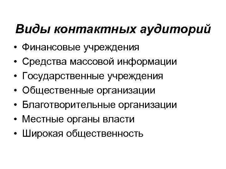 Виды контактных аудиторий • • Финансовые учреждения Средства массовой информации Государственные учреждения Общественные организации