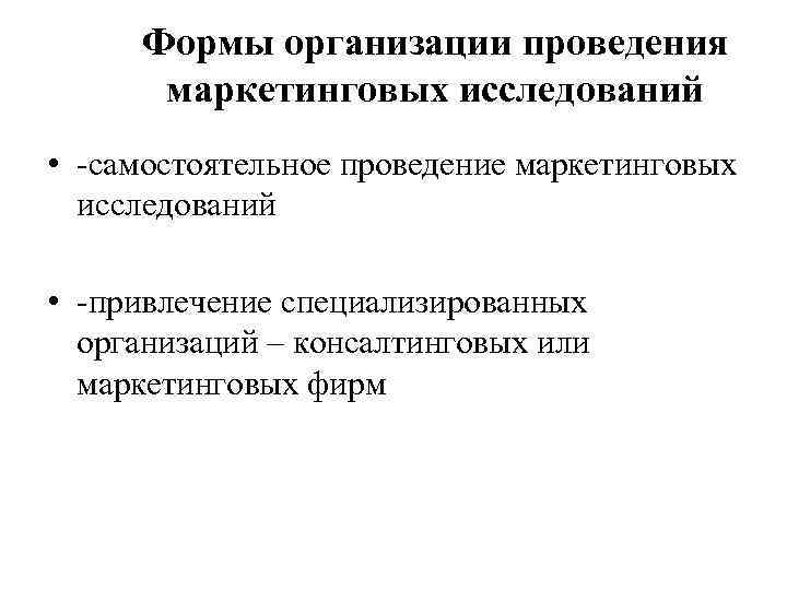 Формы организации проведения маркетинговых исследований • -самостоятельное проведение маркетинговых исследований • -привлечение специализированных организаций