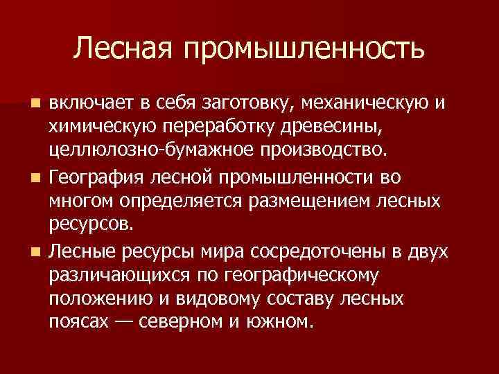 Лесная промышленность включает в себя заготовку, механическую и химическую переработку древесины, целлюлозно бумажное производство.