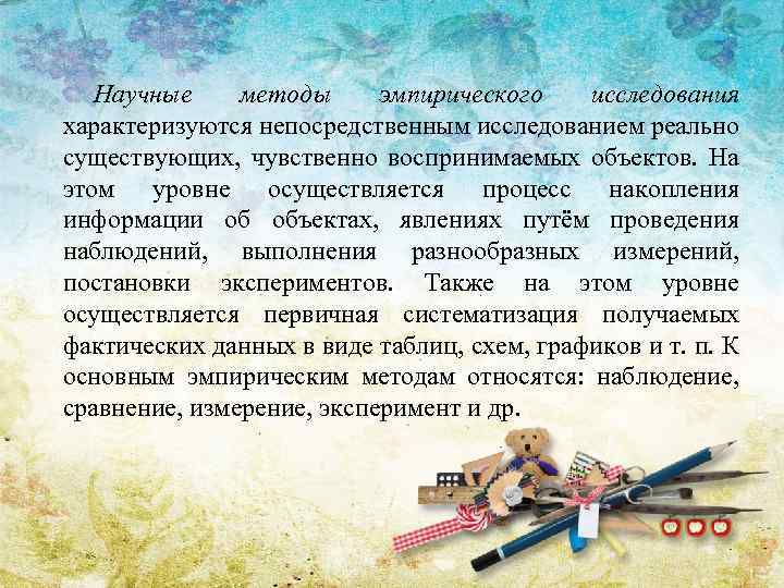 Научные методы эмпирического исследования характеризуются непосредственным исследованием реально существующих, чувственно воспринимаемых объектов. На этом