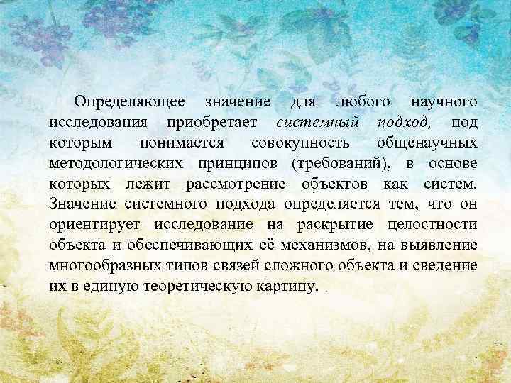 Определяющее значение для любого научного исследования приобретает системный подход, под которым понимается совокупность общенаучных