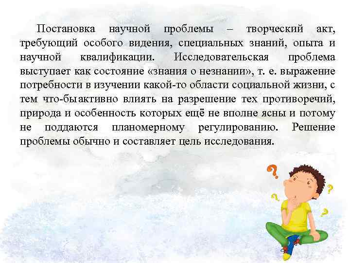 Постановка научной проблемы – творческий акт, требующий особого видения, специальных знаний, опыта и научной