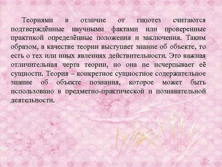 Теориями в отличие от гипотез считаются подтверждённые научными фактами или проверенные практикой определённые положения
