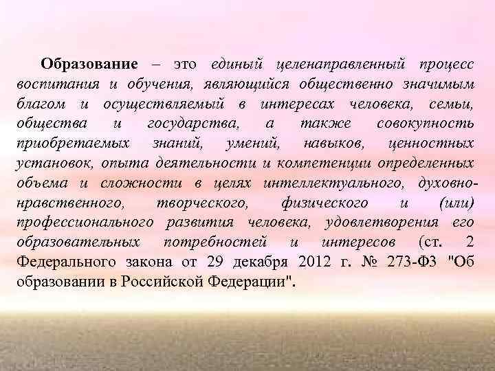 Образование – это единый целенаправленный процесс воспитания и обучения, являющийся общественно значимым благом и