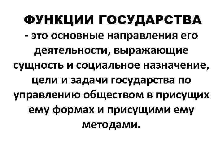  ФУНКЦИИ ГОСУДАРСТВА - это основные направления его деятельности, выражающие сущность и социальное назначение,