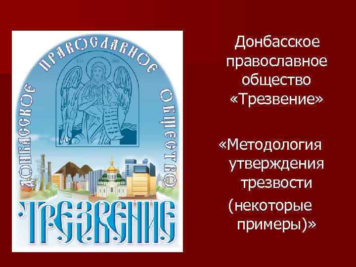 Донбасское православное общество «Трезвение» «Методология утверждения трезвости (некоторые примеры)» 